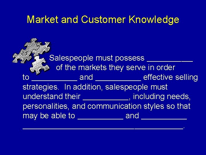 Market and Customer Knowledge Salespeople must possess ________ of the markets they serve in