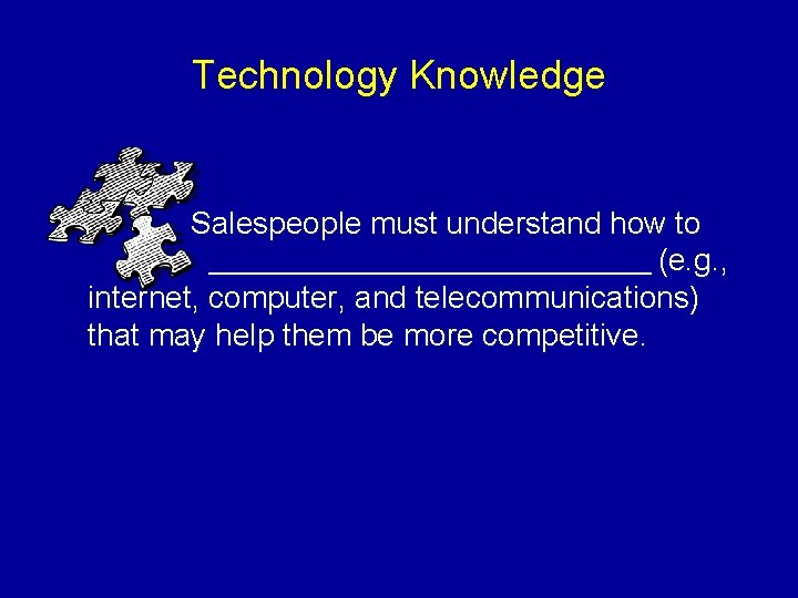 Technology Knowledge Salespeople must understand how to ____________________ (e. g. , internet, computer, and