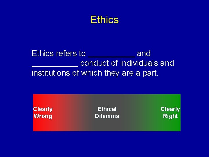 Ethics refers to ________ and ________ conduct of individuals and institutions of which they