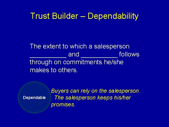 Trust Builder – Dependability The extent to which a salesperson _____ and _____ follows