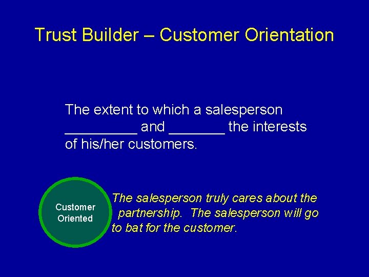 Trust Builder – Customer Orientation The extent to which a salesperson _____ and _______