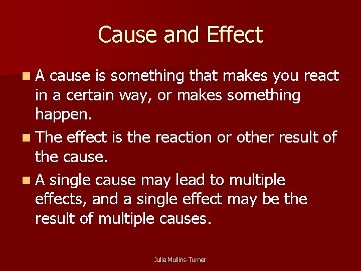 Cause and Effect n. A cause is something that makes you react in a