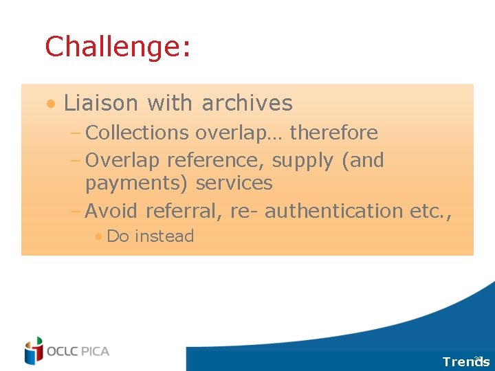 Challenge: • Liaison with archives – Collections overlap… therefore – Overlap reference, supply (and