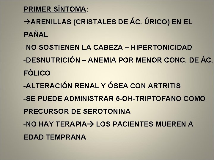 PRIMER SÍNTOMA: àARENILLAS (CRISTALES DE ÁC. ÚRICO) EN EL PAÑAL -NO SOSTIENEN LA CABEZA