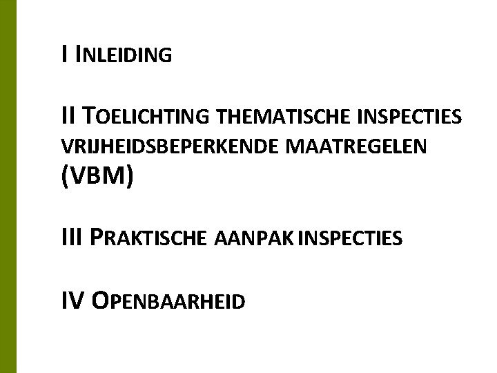 I INLEIDING II TOELICHTING THEMATISCHE INSPECTIES VRIJHEIDSBEPERKENDE MAATREGELEN (VBM) III PRAKTISCHE AANPAK INSPECTIES IV