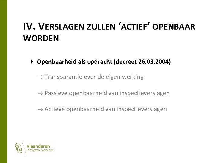 IV. VERSLAGEN ZULLEN ‘ACTIEF’ OPENBAAR WORDEN Openbaarheid als opdracht (decreet 26. 03. 2004) Transparantie