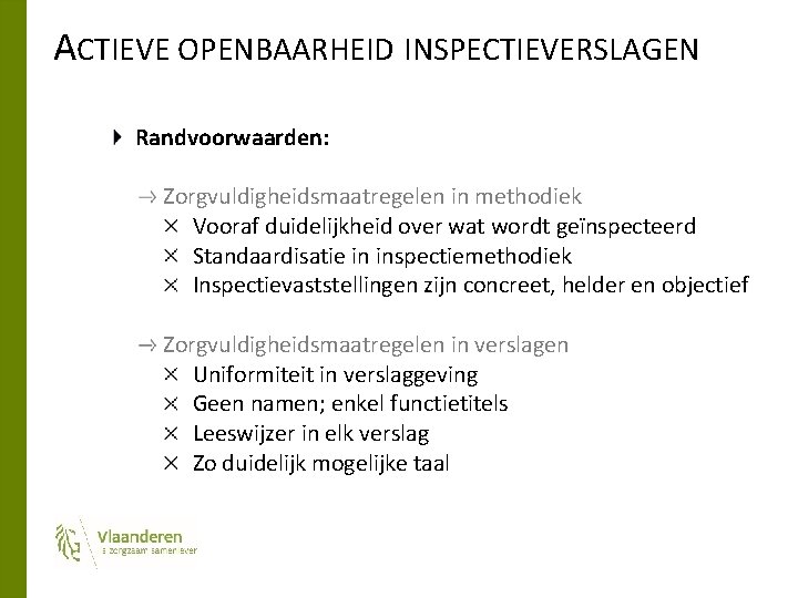 ACTIEVE OPENBAARHEID INSPECTIEVERSLAGEN Randvoorwaarden: Zorgvuldigheidsmaatregelen in methodiek Vooraf duidelijkheid over wat wordt geïnspecteerd Standaardisatie