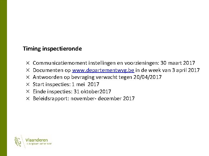 Timing inspectieronde Communicatiemoment instellingen en voorzieningen: 30 maart 2017 Documenten op www. departementwvg. be