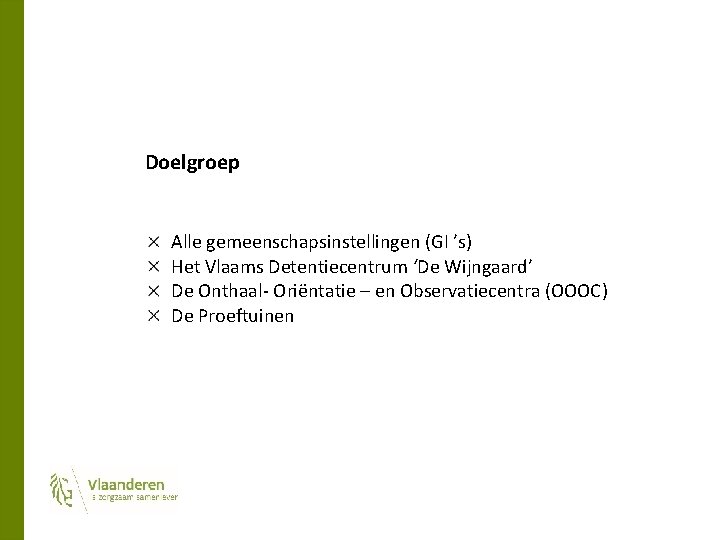 Doelgroep Alle gemeenschapsinstellingen (GI ’s) Het Vlaams Detentiecentrum ‘De Wijngaard’ De Onthaal- Oriëntatie –