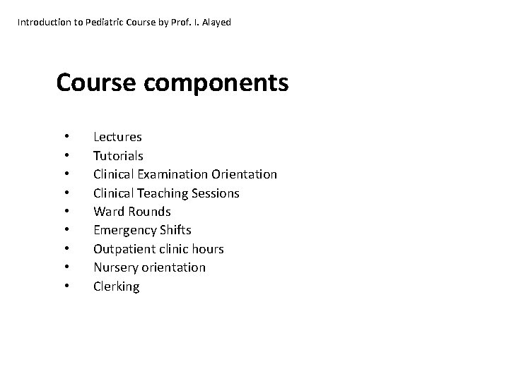 Introduction to Pediatric Course by Prof. I. Alayed Course components • • • Lectures