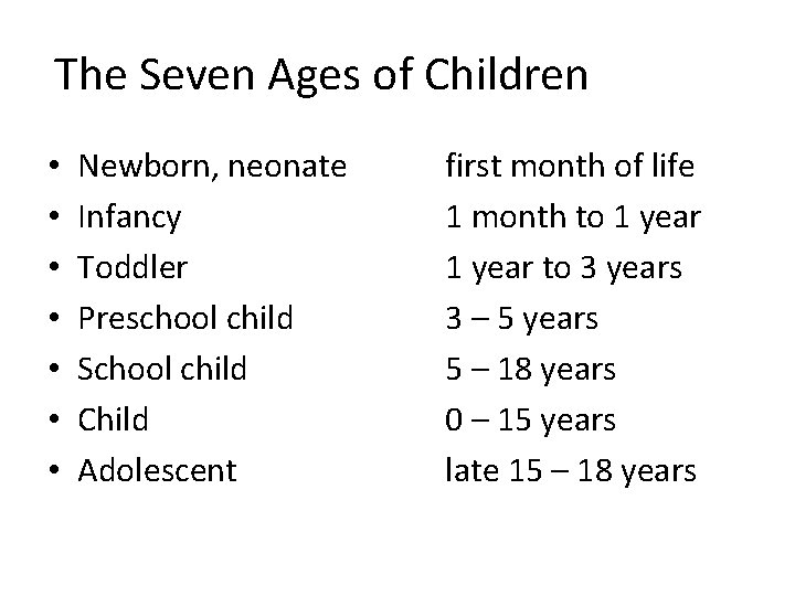 The Seven Ages of Children • • Newborn, neonate Infancy Toddler Preschool child School