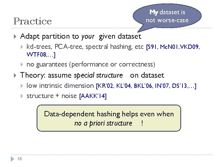 Practice My dataset is not worse-case Adapt partition to your given dataset kd-trees, PCA-tree,