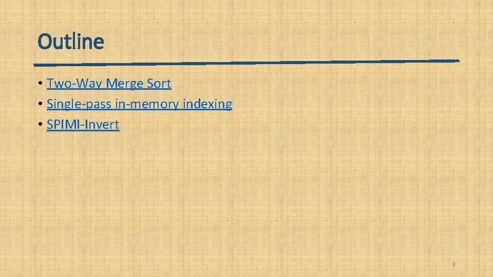 Outline • Two-Way Merge Sort • Single-pass in-memory indexing • SPIMI-Invert 3 