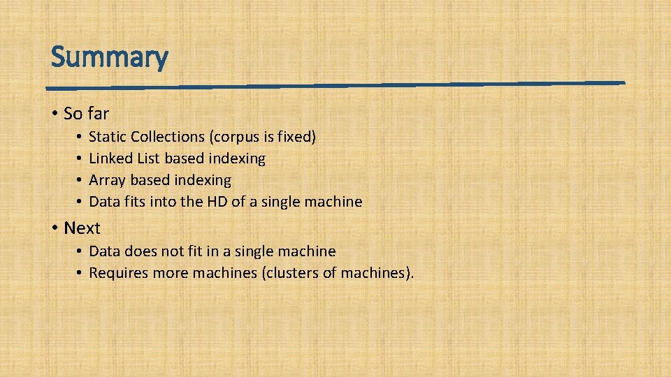 Summary • So far • • Static Collections (corpus is fixed) Linked List based
