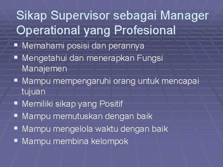 Sikap Supervisor sebagai Manager Operational yang Profesional § Memahami posisi dan perannya § Mengetahui