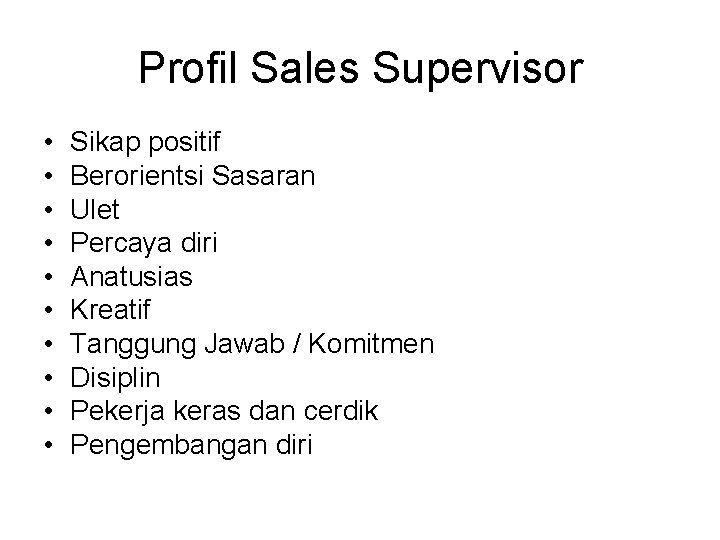 Profil Sales Supervisor • • • Sikap positif Berorientsi Sasaran Ulet Percaya diri Anatusias