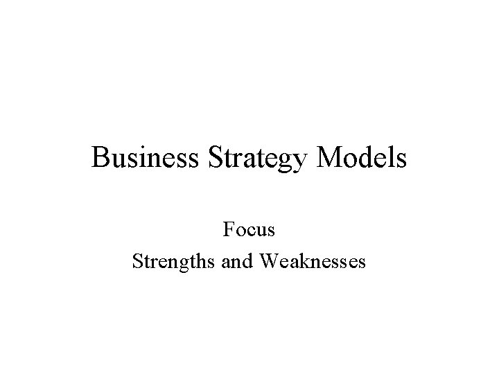 Business Strategy Models Focus Strengths and Weaknesses 