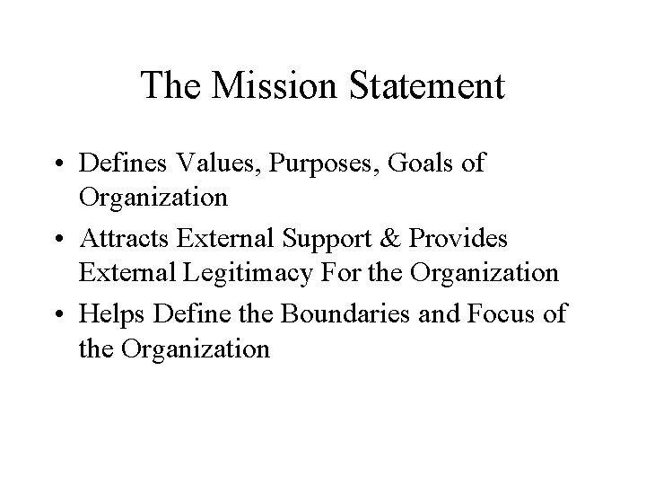 The Mission Statement • Defines Values, Purposes, Goals of Organization • Attracts External Support