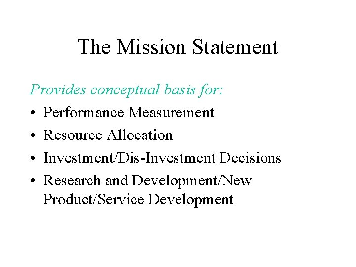 The Mission Statement Provides conceptual basis for: • Performance Measurement • Resource Allocation •