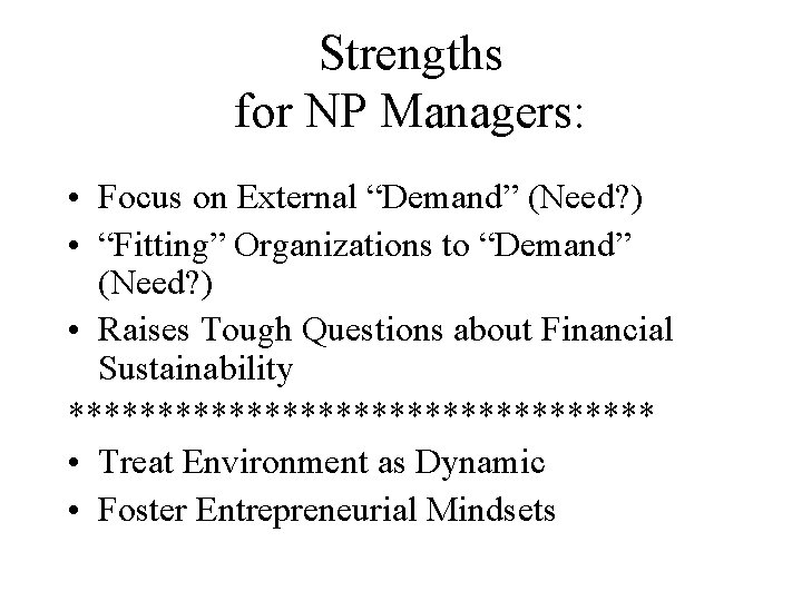 Strengths for NP Managers: • Focus on External “Demand” (Need? ) • “Fitting” Organizations