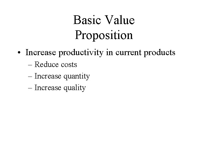 Basic Value Proposition • Increase productivity in current products – Reduce costs – Increase