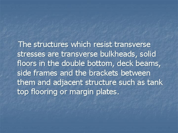 The structures which resist transverse stresses are transverse bulkheads, solid floors in the double