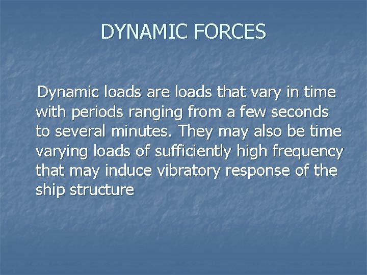 DYNAMIC FORCES Dynamic loads are loads that vary in time with periods ranging from