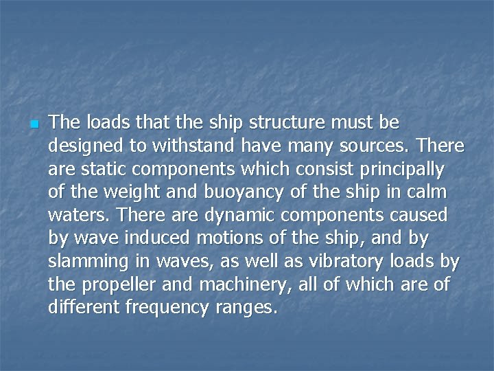 n The loads that the ship structure must be designed to withstand have many