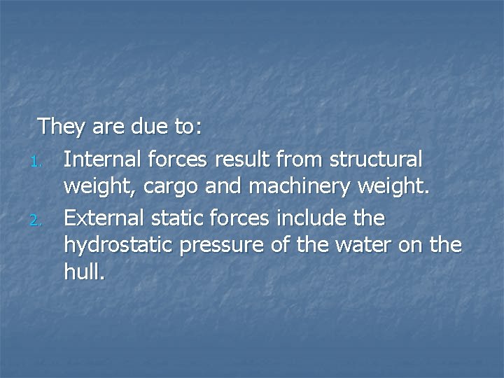 They are due to: 1. Internal forces result from structural weight, cargo and machinery