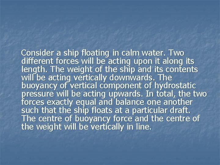 Consider a ship floating in calm water. Two different forces will be acting upon