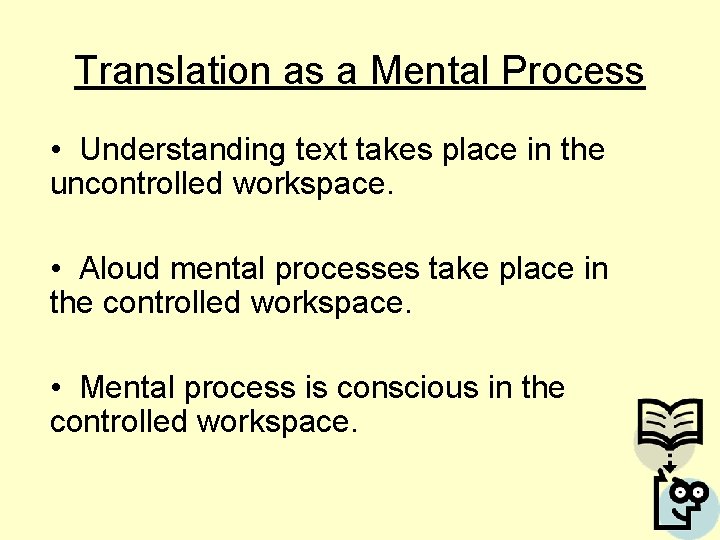 Translation as a Mental Process • Understanding text takes place in the uncontrolled workspace.