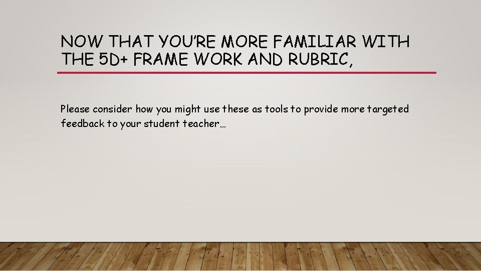 NOW THAT YOU’RE MORE FAMILIAR WITH THE 5 D+ FRAME WORK AND RUBRIC, Please