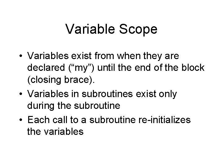 Variable Scope • Variables exist from when they are declared (“my”) until the end