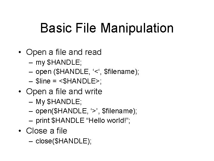 Basic File Manipulation • Open a file and read – my $HANDLE; – open