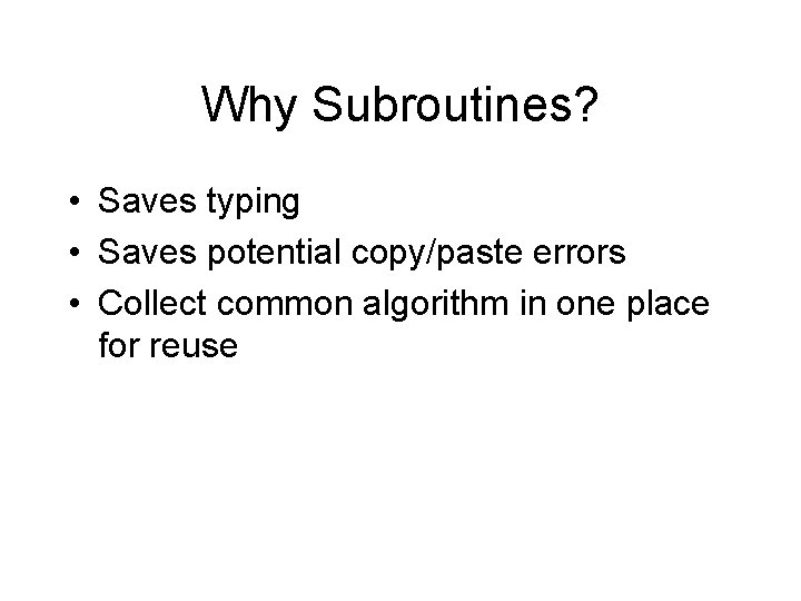 Why Subroutines? • Saves typing • Saves potential copy/paste errors • Collect common algorithm