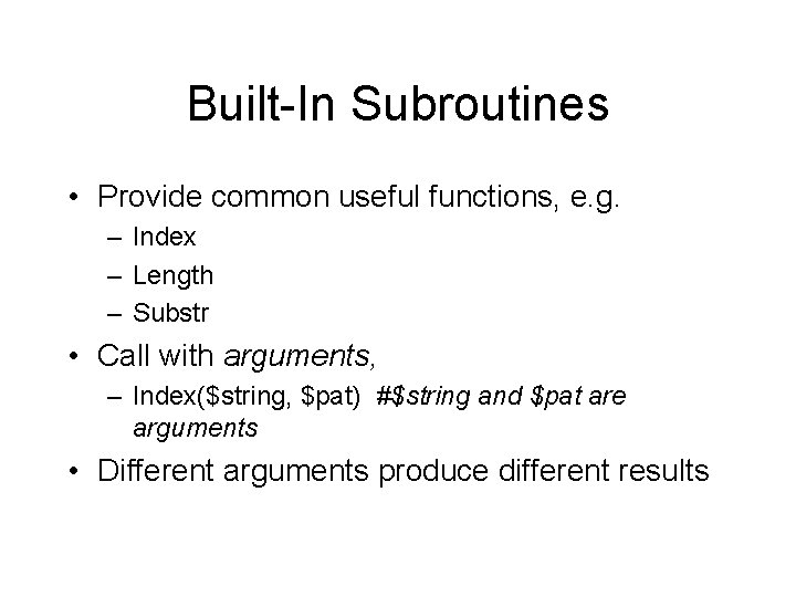 Built-In Subroutines • Provide common useful functions, e. g. – Index – Length –