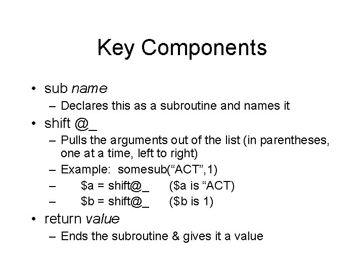Key Components • sub name – Declares this as a subroutine and names it
