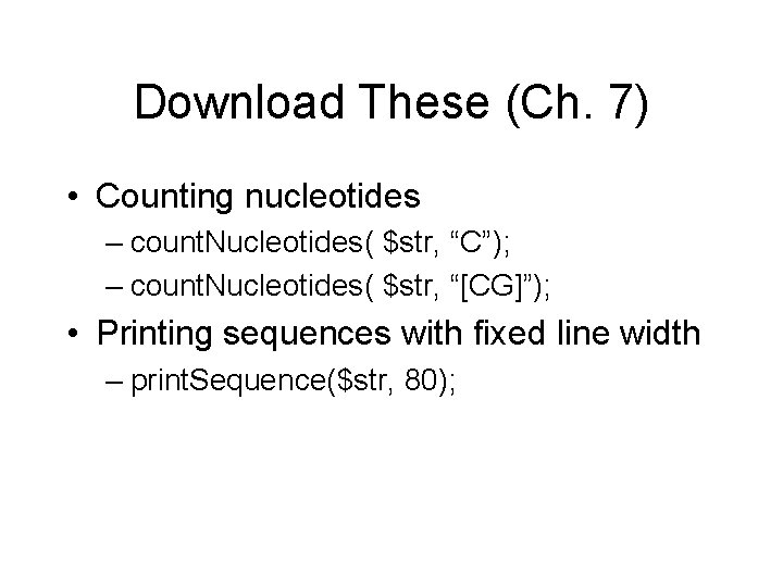 Download These (Ch. 7) • Counting nucleotides – count. Nucleotides( $str, “C”); – count.