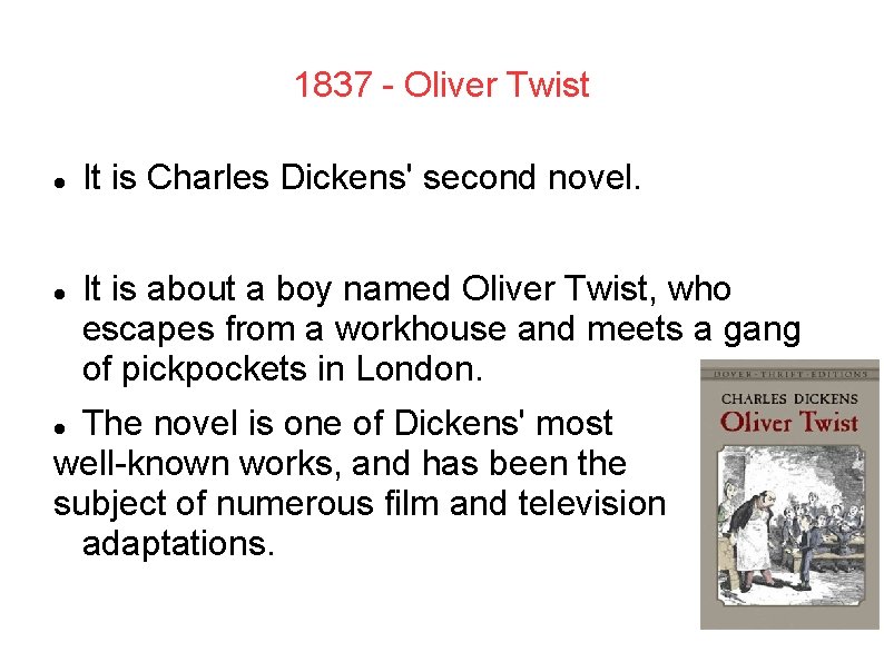 1837 - Oliver Twist It is Charles Dickens' second novel. It is about a