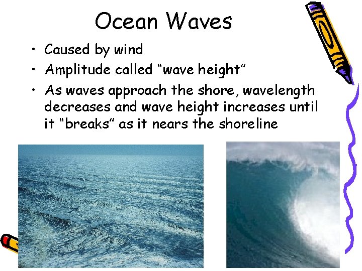 Ocean Waves • Caused by wind • Amplitude called “wave height” • As waves