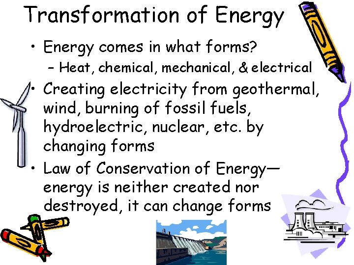 Transformation of Energy • Energy comes in what forms? – Heat, chemical, mechanical, &