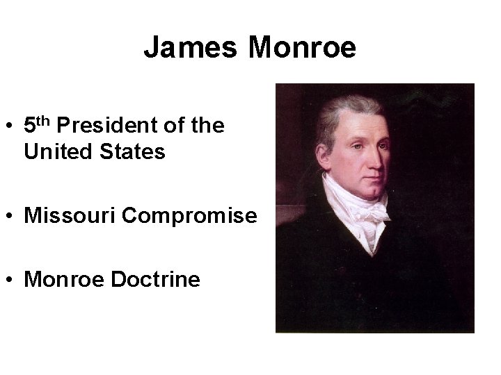James Monroe • 5 th President of the United States • Missouri Compromise •