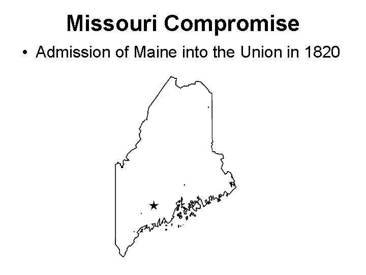 Missouri Compromise • Admission of Maine into the Union in 1820 