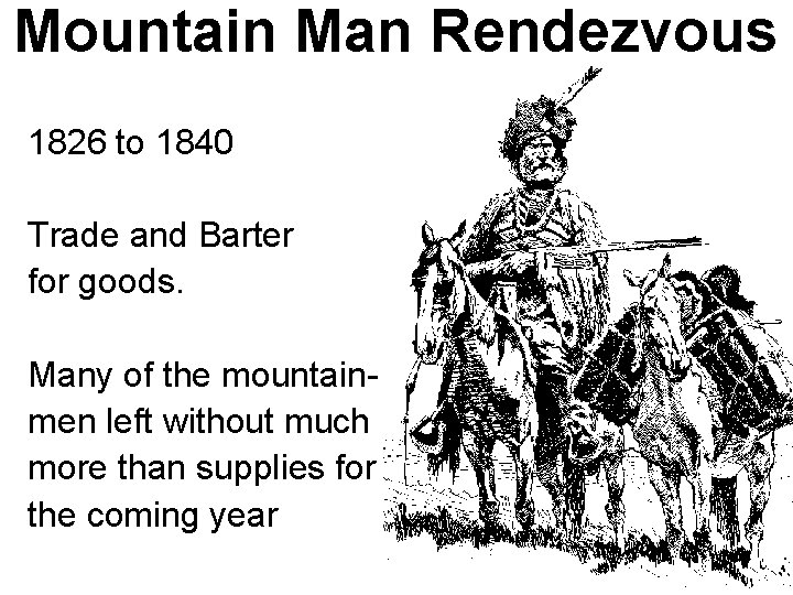 Mountain Man Rendezvous 1826 to 1840 Trade and Barter for goods. Many of the
