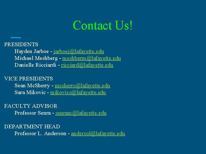 Contact Us! PRESIDENTS Hayden Jarboe - jarboej@lafayette. edu Michael Meshberg - meshberm@lafayette. edu Danielle