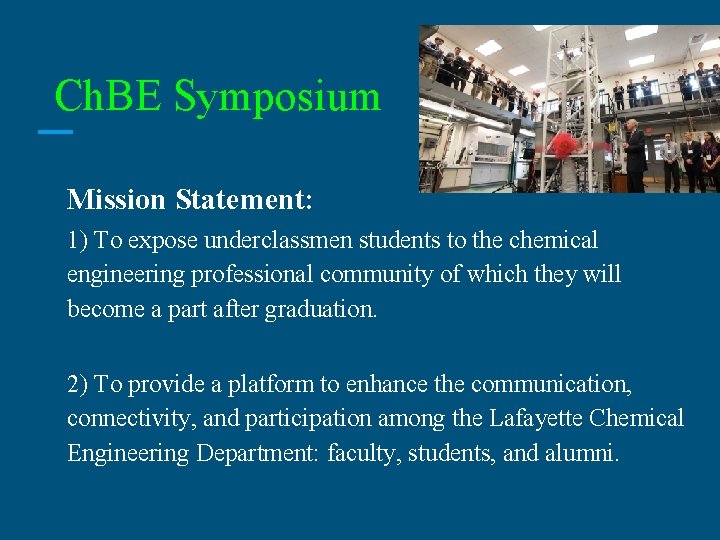 Ch. BE Symposium Mission Statement: 1) To expose underclassmen students to the chemical engineering