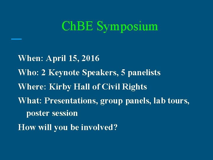 Ch. BE Symposium When: April 15, 2016 Who: 2 Keynote Speakers, 5 panelists Where: