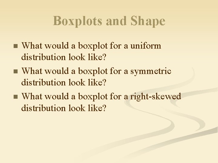 Boxplots and Shape What would a boxplot for a uniform distribution look like? n