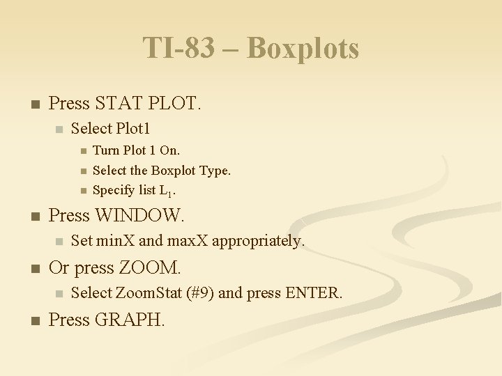 TI-83 – Boxplots n Press STAT PLOT. n Select Plot 1 n n Press