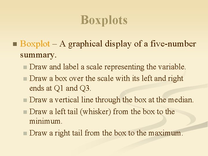 Boxplots n Boxplot – A graphical display of a five-number summary. Draw and label